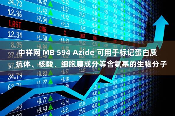 中祥网 MB 594 Azide 可用于标记蛋白质、抗体、核酸、细胞膜成分等含氨基的生物分子